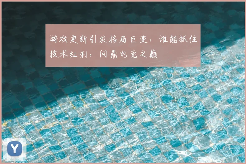 游戏更新引发格局巨变，谁能抓住技术红利，问鼎电竞之巅