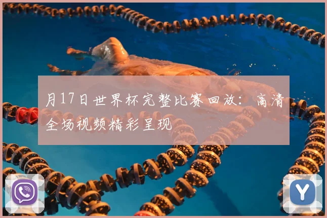 月17日世界杯完整比赛回放：高清全场视频精彩呈现
